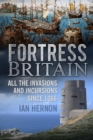 Image for Fortress Britain: all the invasions and incursions since 1066