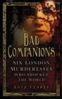 Image for Bad companions: six London murderesses who shocked the world