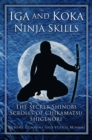 Image for Iga and Koka ninja skills: the secret Shinobi scrolls of Chikamatsu Shigenori ; including a commentary on Sun Tzu&#39;s &#39;use of spies&#39; in the art of war