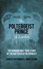 Image for The poltergeist prince of London: the remarkable true story of the Battersea poltergeist