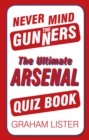Image for Never mind the Gunners: the ultimate Arsenal quiz book