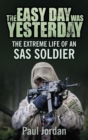 Image for The easy day was yesterday  : the extreme life of an SAS soldier
