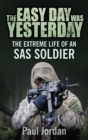 Image for The easy day was yesterday: the extreme life of an SAS soldier