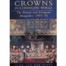 Image for Crowns in a changing world: the British and European monarchies 1901-36