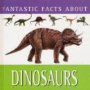 Image for FANTASTIC FACTS ABOUT DINOSAURS