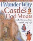 Image for I Wonder Why Castles Had Moats and Other Questions About Long Ago