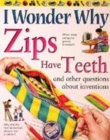 Image for I Wonder Why Zips Have Teeth and Other Questions About Inventions
