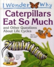 Image for I wonder why caterpillars eat so much  : and other questions about life cycles