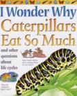 Image for I wonder why caterpillars eat so much and other questions about life cycles