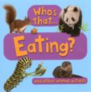 Image for Who&#39;s that ... eating?  : see how the animals eat