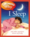 Image for I Wonder Why I Sleep : And Other Questions about My Body