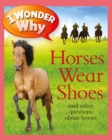 Image for I Wonder Why Horses Wear Shoes: And Other Questions About Horses