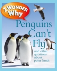 Image for I Wonder Why Penguins Can&#39;t Fly: And Other Questions About Polar Lands