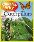 Image for I Wonder Why Caterpillars Eat So Much : And Other Questions about Life Cycles