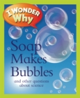 Image for I Wonder Why Soap Makes Bubbles : And Other Questions about Science