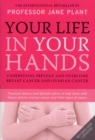 Image for Your life in your hands  : understand, prevent and overcome breast cancer and ovarian cancer