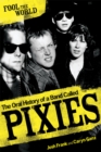 Image for Fool the world  : the oral history of a band called Pixies