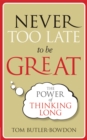 Image for Never too late to be great  : the power of thinking long