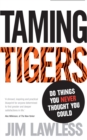 Image for Taming tigers  : do things you never thought you could