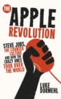 Image for The Apple revolution  : Steve Jobs, the counterculture and how the crazy ones took over the world