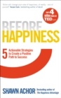 Image for Before happiness  : 5 actionable strategies to create a positive path to success