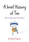 Image for A brief history of tim: the world minus one letter