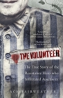 Image for The volunteer  : one man, and underground army, and the secret mission to destroy Auschwitz