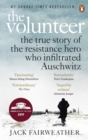 Image for The volunteer: one man's mission to lead an underground army in Auschwitz and expose the greatest Nazi crimes