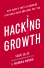 Image for Hacking growth  : how today&#39;s fastest-growing companies drive breakout success