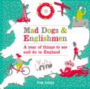 Image for Mad dogs &amp; Englishmen: a year of things to see and do in England