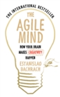 Image for The agile mind: how your brain makes creativity happen