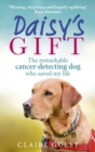 Image for Daisy&#39;s gift: the remarkable cancer-detecting dog who saved my life