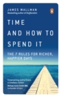 Image for Time and how to spend it: the 7 rules for richer, happier days