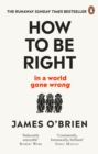 Image for How to be right: ... in a world gone wrong