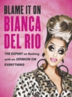 Image for Blame it on Bianca Del Rio  : the expert on nothing with an opinion on everything