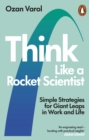 Image for Think like a rocket scientist  : simple strategies for giant leaps in work and life