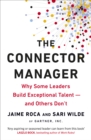 Image for The connector manager  : why some leaders build exceptional talent - and others dont