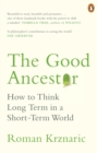 Image for The good ancestor  : how to think long term in a short-term world