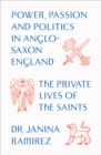 Image for The private lives of the saints  : power, passion and politics in Anglo-Saxon England