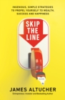 Image for Skip the line  : the ingenious, simple strategies to propel yourself to wealth, success and happiness