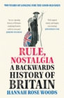 Image for Rule, nostalgia  : a backwards history of Britain