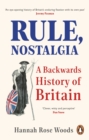 Image for Rule, nostalgia  : a backwards history of Britain