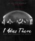 Image for I Was There : Gigs That Changed the World