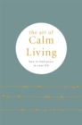 Image for The art of calm living  : how to find calm and live peacefully