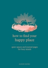 Image for How to find your happy place  : quiet spaces and journal pages for busy minds