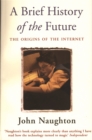 Image for A brief history of the future  : the origins of the Internet