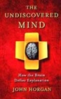Image for The undiscovered mind  : how the brain defies explanation