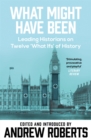 Image for What might have been  : leading historians on twelve &#39;what ifs&#39; of history