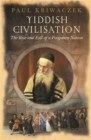 Image for Yiddish civilisation  : the rise and fall of a forgotten nation