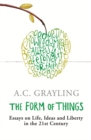 Image for The form of things  : essays on life, ideas and liberty in the twenty-first century